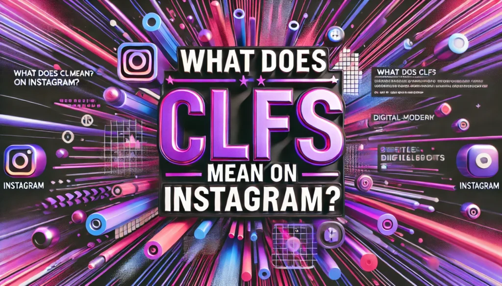 What does CLFS mean on Instagram? Discover 2024 Easy Guide