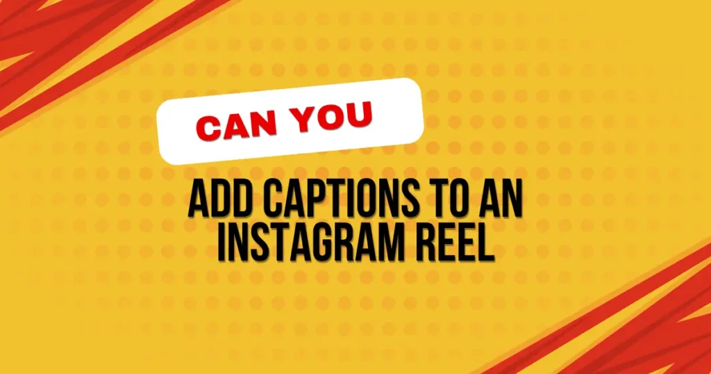 Can You Add Captions To an Instagram Reel